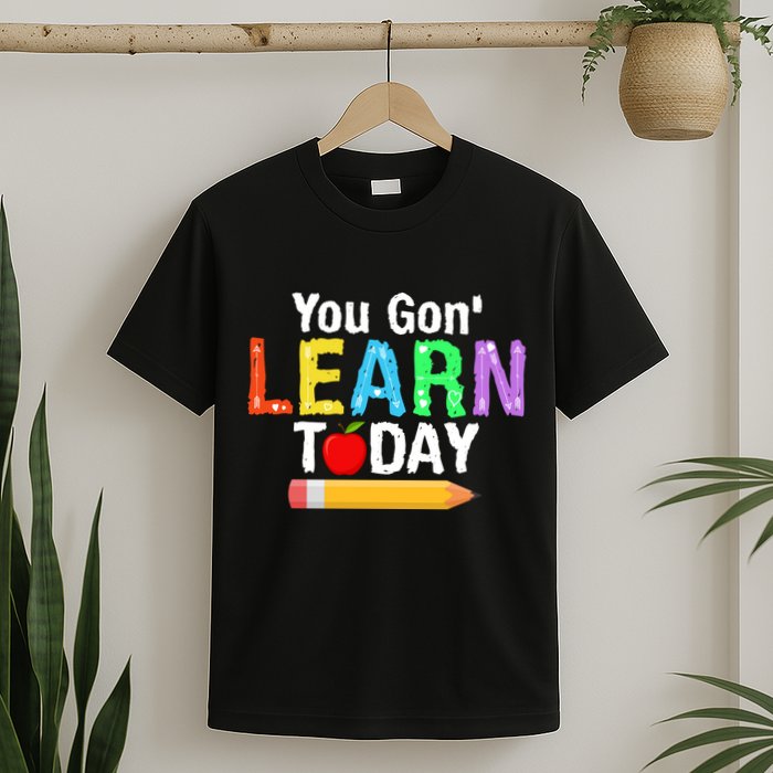 You Gon' Learn Today Back To School T-Shirt