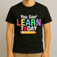 You Gon' Learn Today Back To School T-Shirt