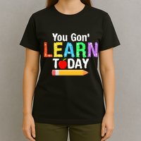 You Gon' Learn Today Back To School T-Shirt