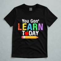 You Gon' Learn Today Back To School T-Shirt