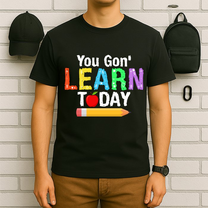 You Gon' Learn Today Back To School T-Shirt