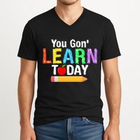 You Gon' Learn Today Back To School V-Neck T-Shirt
