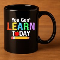 You Gon' Learn Today Back To School 11oz C Handle Ceramic Mug