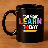 You Gon' Learn Today Back To School 11oz C Handle Ceramic Mug