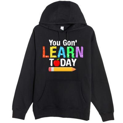 You Gon' Learn Today Back To School Premium Pullover Hoodie