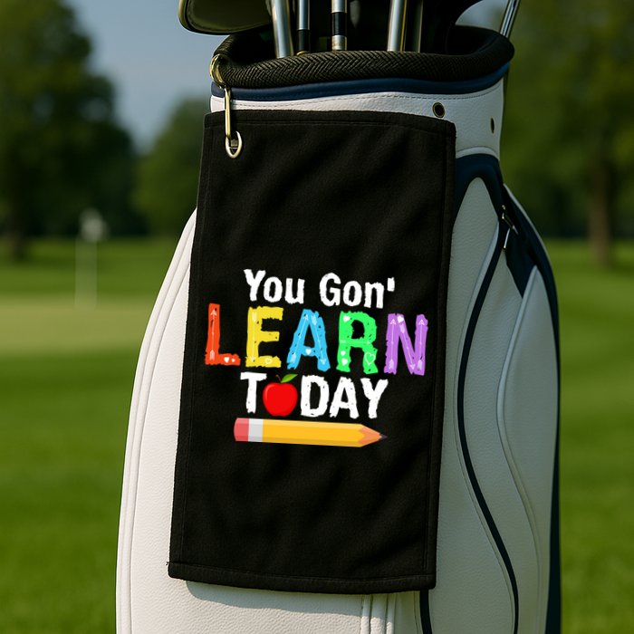 You Gon' Learn Today Back To School Golf Towel
