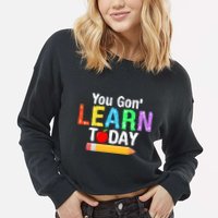 You Gon' Learn Today Back To School Cropped Pullover Crew
