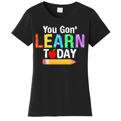 You Gon' Learn Today Back To School Women's T-Shirt