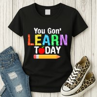 You Gon' Learn Today Back To School Womens T-Shirt
