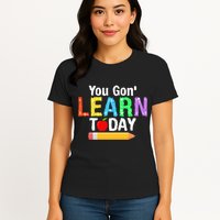You Gon' Learn Today Back To School Womens T-Shirt