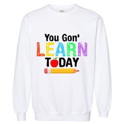 You Gon' Learn Today Back To School Garment-Dyed Sweatshirt