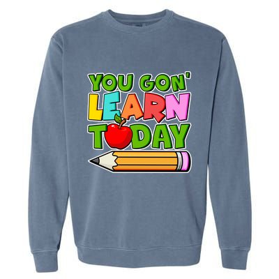 You Gon' Learn Today School Teacher Garment-Dyed Sweatshirt