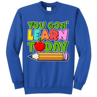 You Gon' Learn Today School Teacher Sweatshirt