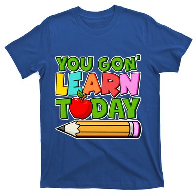 You Gon' Learn Today School Teacher T-Shirt