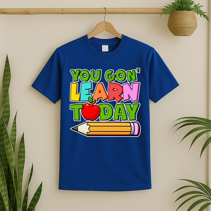 You Gon' Learn Today School Teacher T-Shirt