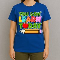 You Gon' Learn Today School Teacher T-Shirt
