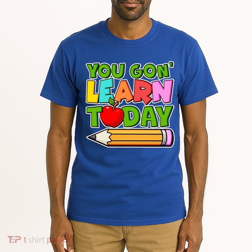 You Gon' Learn Today School Teacher Tall T-Shirt