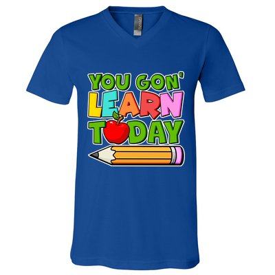 You Gon' Learn Today School Teacher V-Neck T-Shirt