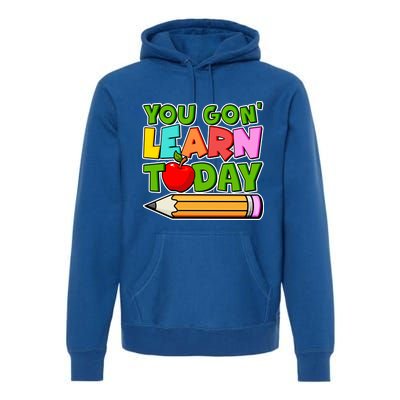 You Gon' Learn Today School Teacher Premium Hoodie