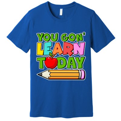 You Gon' Learn Today School Teacher Premium T-Shirt