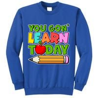 You Gon' Learn Today School Teacher Tall Sweatshirt