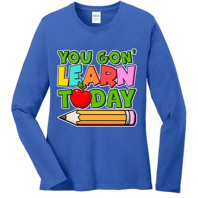 You Gon' Learn Today School Teacher Ladies Long Sleeve Shirt