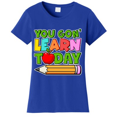 You Gon' Learn Today School Teacher Women's T-Shirt