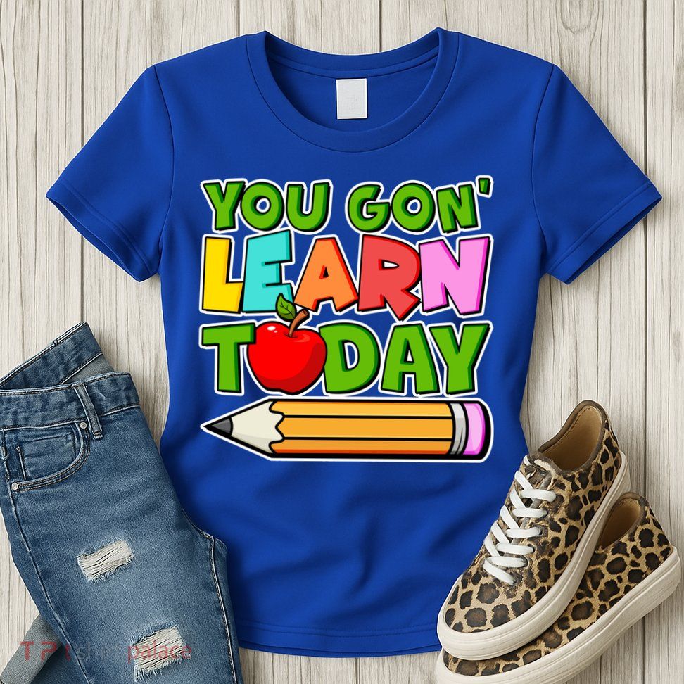 You Gon' Learn Today School Teacher Womens T-Shirt