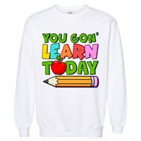 You Gon' Learn Today School Teacher Garment-Dyed Sweatshirt