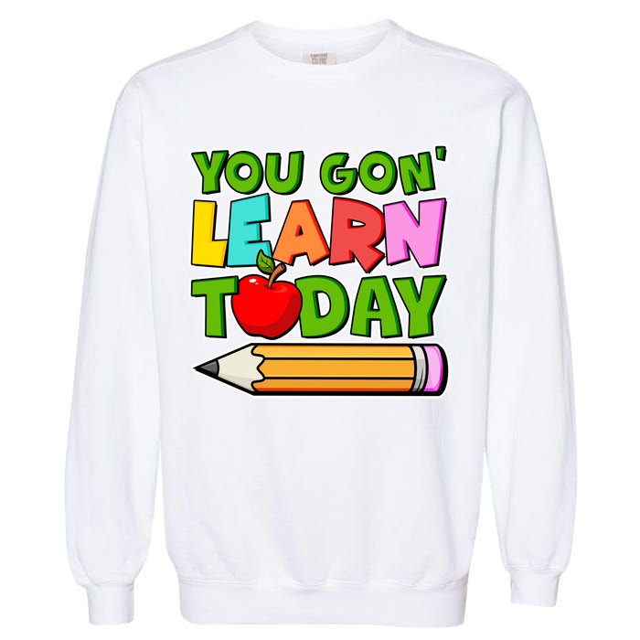 You Gon' Learn Today School Teacher Garment-Dyed Sweatshirt