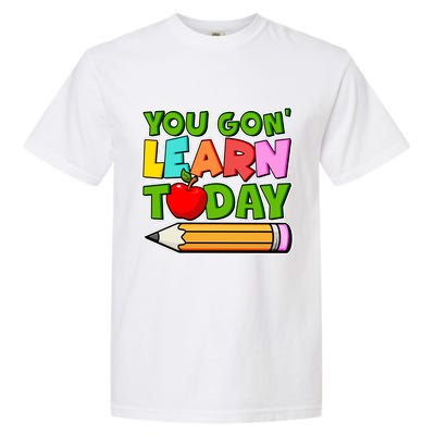 You Gon' Learn Today School Teacher Garment-Dyed Heavyweight T-Shirt