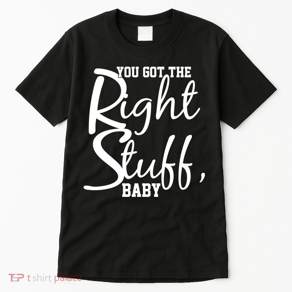 You Got The Right Stuff Baby Tall T-Shirt