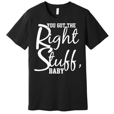 You Got The Right Stuff Baby Premium T-Shirt