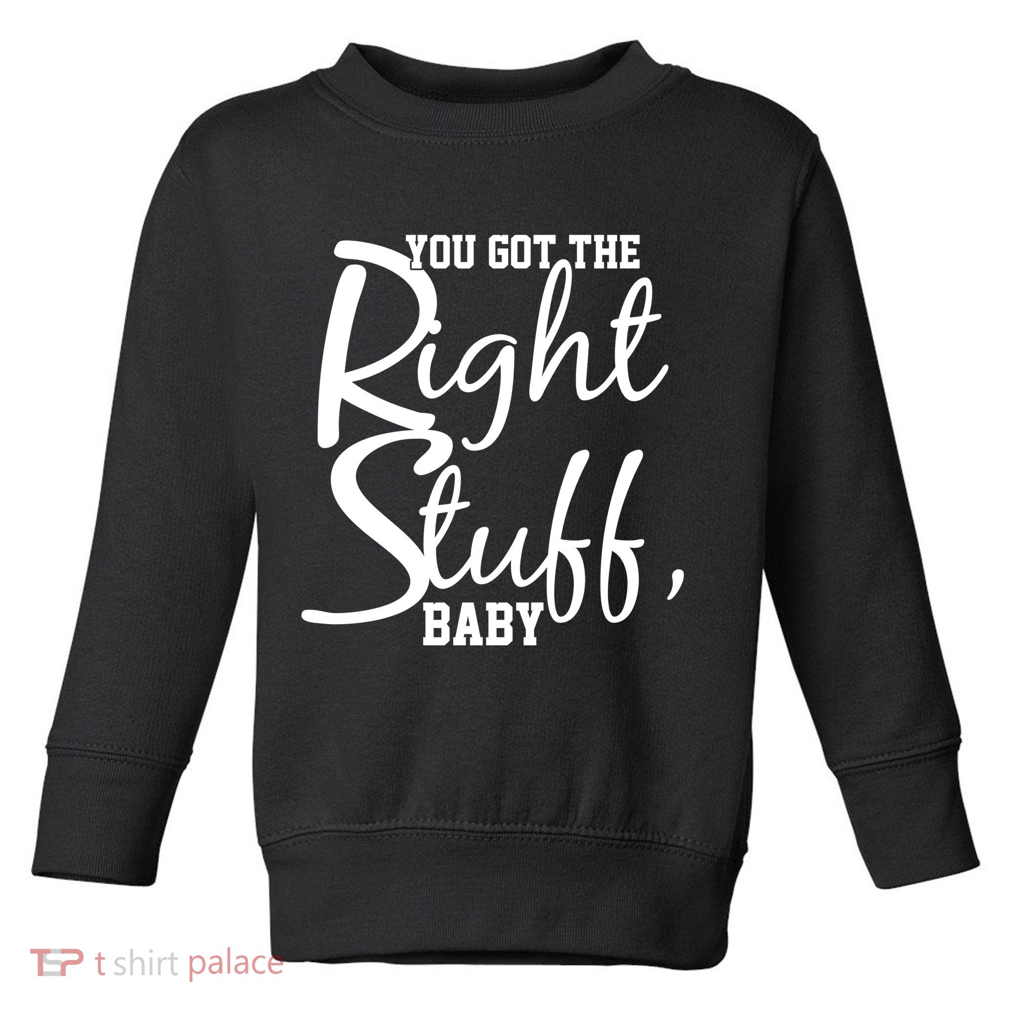 You Got The Right Stuff Baby Toddler Sweatshirt
