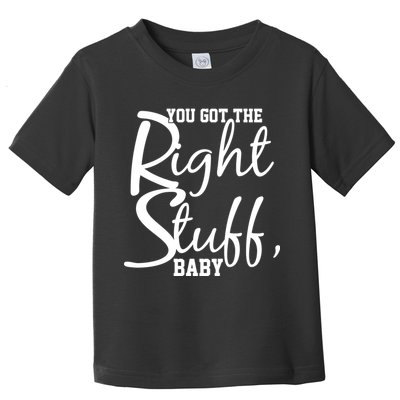You Got The Right Stuff Baby Toddler T-Shirt