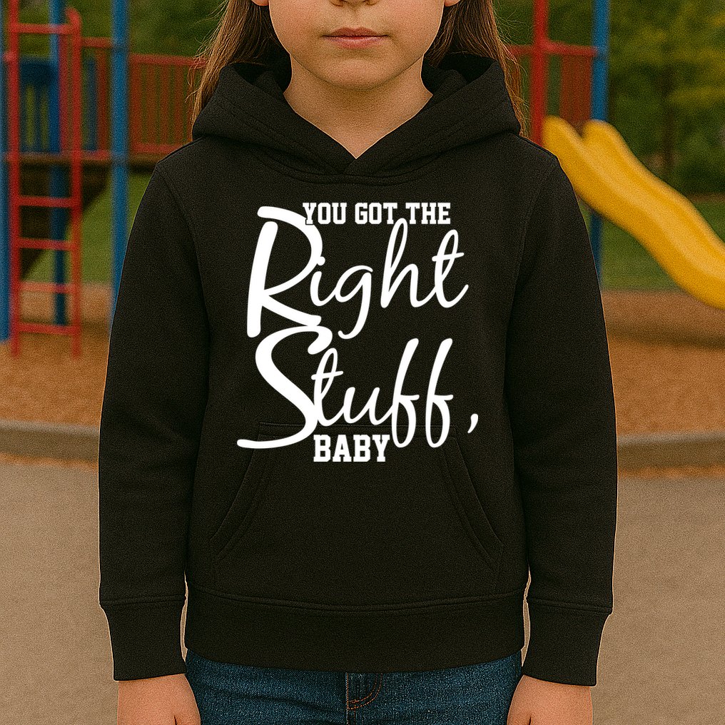 You Got The Right Stuff Baby Kids Hoodie