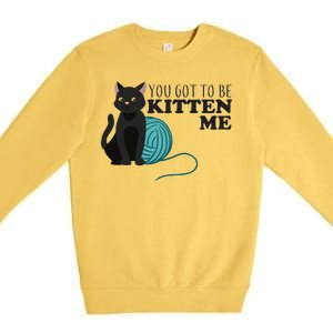 You Got To Be Kitten Me Premium Crewneck Sweatshirt