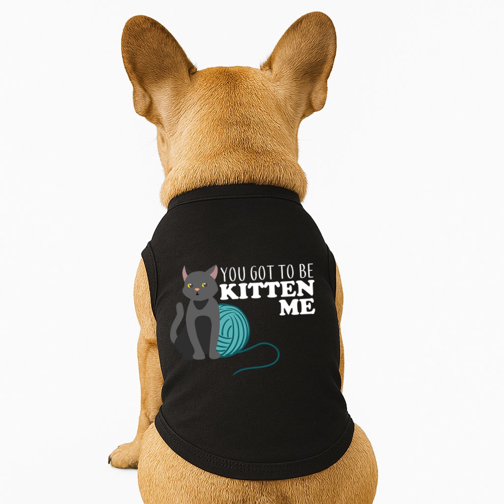 You Got To Be Kitten Me Doggie Tank