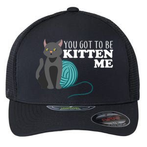 You Got To Be Kitten Me Flexfit Unipanel Trucker Cap