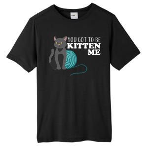 You Got To Be Kitten Me Tall Fusion ChromaSoft Performance T-Shirt