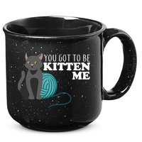 You Got To Be Kitten Me 15oz Campfire Ceramic Mug