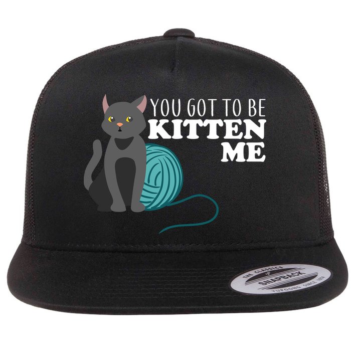 You Got To Be Kitten Me Flat Bill Trucker Hat