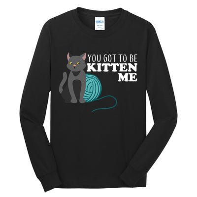 You Got To Be Kitten Me Tall Long Sleeve T-Shirt