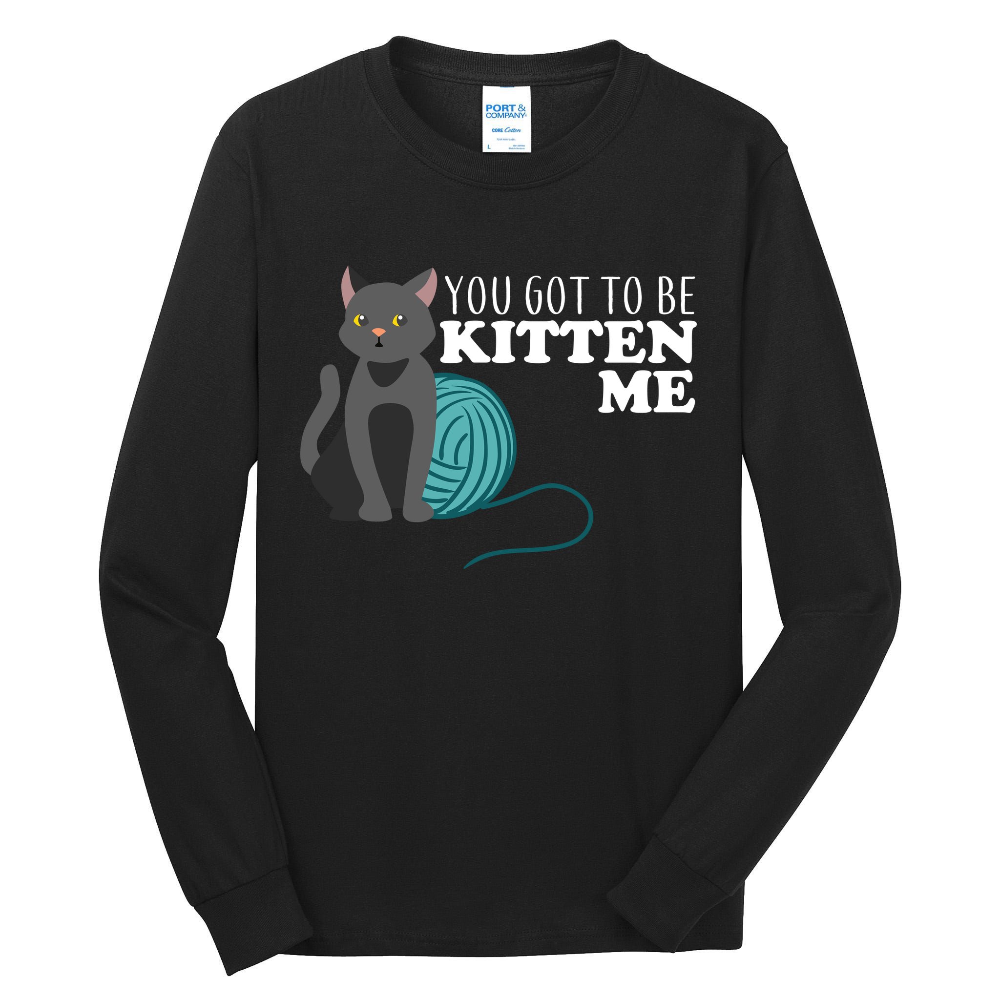 You Got To Be Kitten Me Tall Long Sleeve T-Shirt