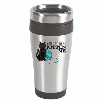 You Got To Be Kitten Me 16oz Travel Tumbler
