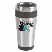 You Got To Be Kitten Me 16oz Travel Tumbler