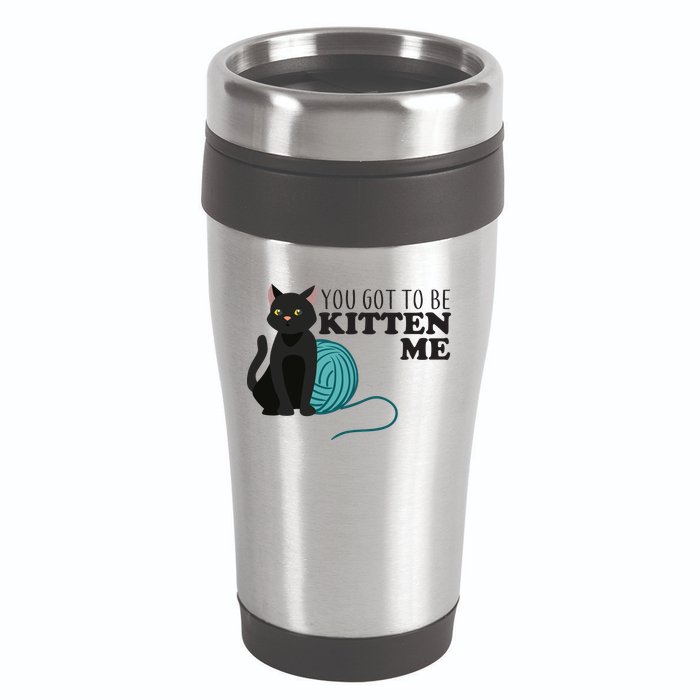 You Got To Be Kitten Me 16oz Travel Tumbler