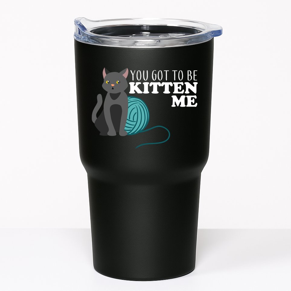 You Got To Be Kitten Me Tumbler