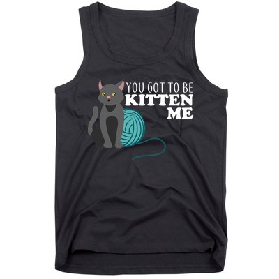 You Got To Be Kitten Me Tank Top