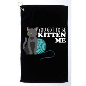 You Got To Be Kitten Me Platinum Collection Golf Towel